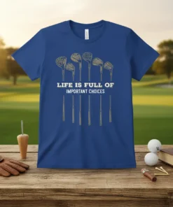 Blue t-shirt with "LIFE IS FULL OF IMPORTANT CHOICES" text and golf club graphics, perfect for golf lovers