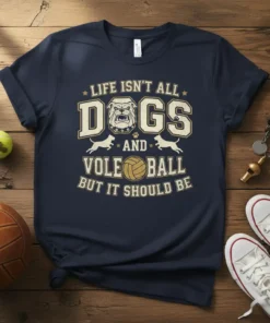 LIFE ISN'T ALL DOGS AND VOLEBALL BUT IT SHOULD BE text on a navy t-shirt with bulldog and volleyball graphics