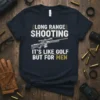 Long Range Shooting It's Like Golf But For Men quote on a navy t-shirt with a sniper rifle graphic