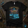 I Went to a Magical Alternate Universe and All I Got Was Vast Cosmic Power text on a black t-shirt