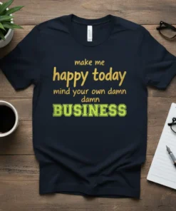 Make Me Happy Today Mind Your Own Damn BUSINESS text design on a navy blue t-shirt, featuring yellow and green