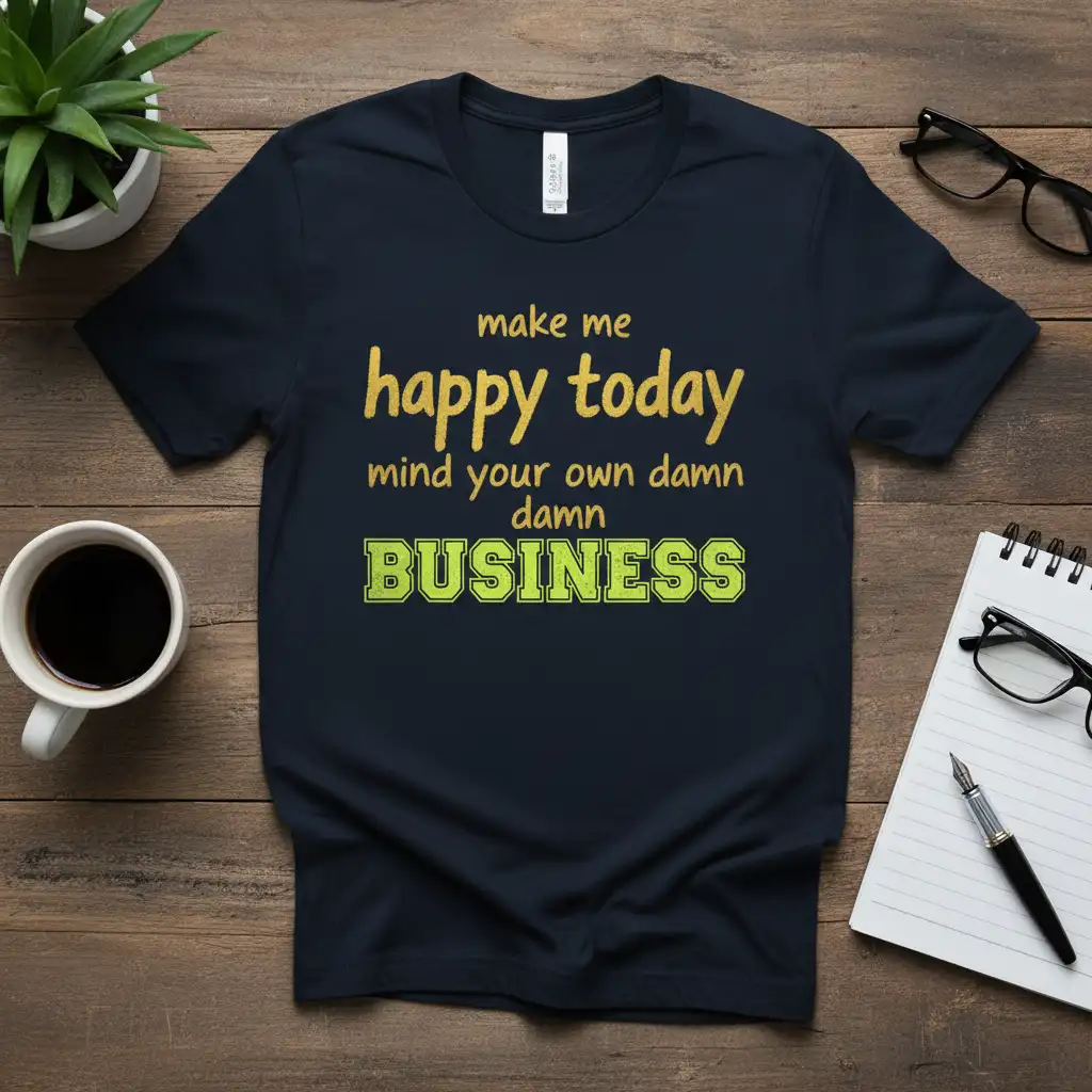 Make Me Happy Today Mind Your Own Damn BUSINESS quote with bold yellow and green lettering on a dark t-shirt