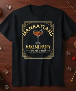 Manhattans Make Me Happy You Not So Much quote t-shirt with cocktail glass graphic