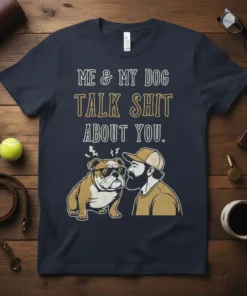 Me & My Dog Talk Shit About You funny bulldog and man graphic tee design