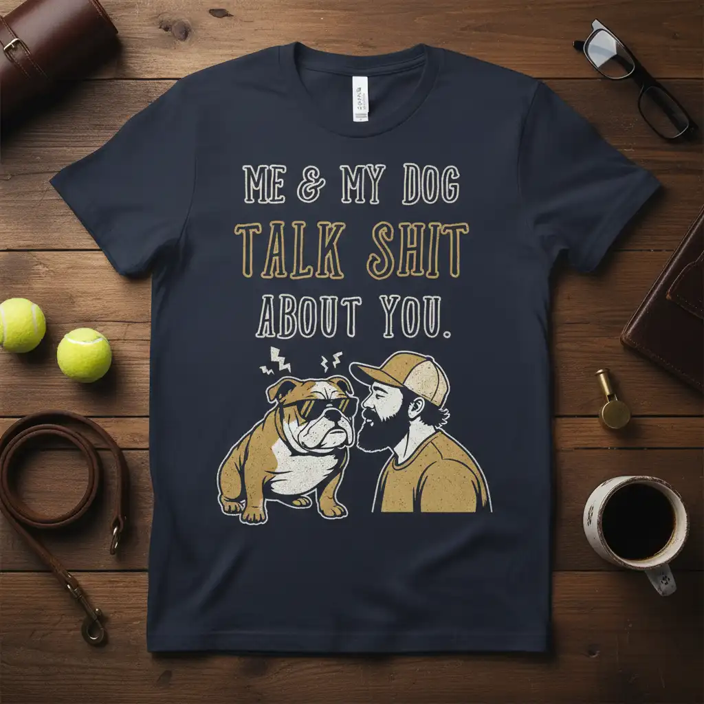 Me & My Dog Talk Shit About You funny quote bulldog graphic t-shirt