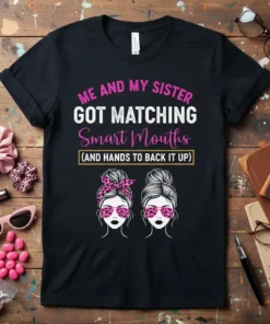 Black t-shirt with "ME AND MY SISTER GOT MATCHING Smart Mouths (AND HANDS TO BACK IT UP)" in pink and