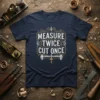 Measure Twice Cut Once woodworking quote t-shirt with classic typography and carpentry tools graphic