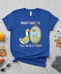 Blue t-shirt with text "Might Have to Call in Silly Today" and a cartoon goose looking in a mirror