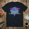T-shirt with the quote "IT'S LIKE MY MOM ALWAYS SAID FUCK 'WHAT THE FUCK IS WRONG WITH YOU?!'" in a