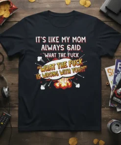 Black t-shirt with white and yellow text: "IT'S LIKE MY MOM ALWAYS SAID 'WHAT THE FUCK' 'WHAT THE FUCK IS