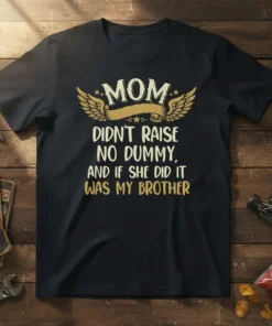 Mom Didn't Raise No Dummy, And If She Did It Was My Brother quote on a black t-shirt with gold