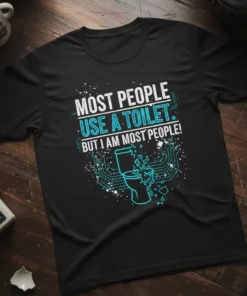 Most People Use a Toilet But I Am Most People funny quote t-shirt with broken toilet graphic and circuit board