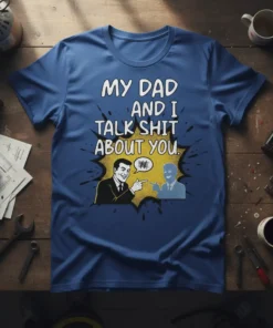 My Dad And I Talk Shit About You T-Shirt featuring comic-style illustration of two men pointing and talking