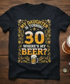 My Daughter Is Turning 30 Where's My Beer text with beer graphics on a black t-shirt