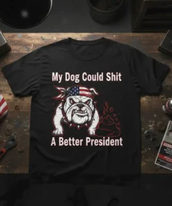 My Dog Could Shit A Better President T-Shirt with patriotic bulldog graphic and political commentary