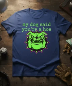 Navy blue t-shirt with lime green text "my dog said you're a hoe" and a neon green bulldog graphic with