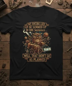 Steampunk owl t-shirt with the quote "My Entire Life Can Be Summed Up In One Sentence... Plan B Well, That