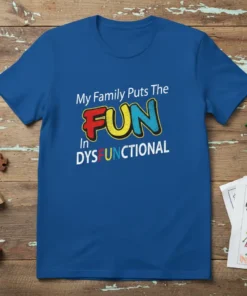 Blue t-shirt with white text "My Family Puts The" above a colorful "FUN" graphic and white text "In DYSFUNCTIONAL" below