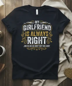 Funny "My Girlfriend Is Always Right" quote on a black t-shirt, with smaller text below