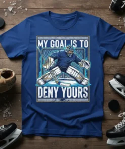 Hockey goalie in full gear with text "My Goal Is To Deny Yours" on a blue t-shirt
