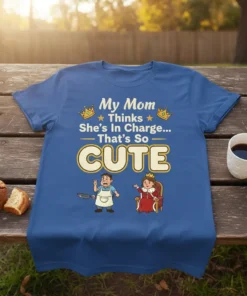 My Mom Thinks She's In Charge... That's So CUTE t-shirt featuring cartoon characters and crowns