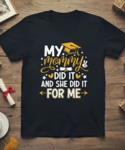 Graduation t-shirt with "My Mommy Did It And She Did It For Me" text and graduation cap graphic