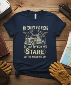 Trucker t-shirt with text "My Teacher Was Wrong I Do Get Paid To Stare Out The Window All Day" and