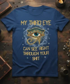 T-shirt with gold text "My Third Eye Can See Right Through Your Shit" and an Egyptian Eye of Horus graphic
