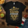 Nacho Average Dad t-shirt with sombrero and maracas graphic, featuring bold typography in gold and white