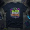 Nacho Average Teacher t-shirt design with neon text, sugar skulls, flowers, sombrero, and chili peppers