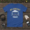 NO CONCERT TODAY. bold graphic design printed on comfortable cotton t-shirt
