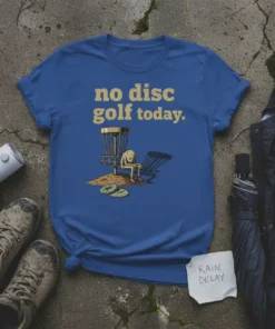 Blue t-shirt with "no disc golf today." text above a sad disc golfer sitting by a basket, with two discs