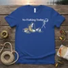 Blue t-shirt with "No Fishing Today" text and a stick figure looking sad next to fishing gear