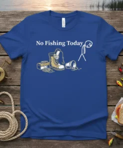 Blue t-shirt with "No Fishing Today" text and a stick figure looking sad next to fishing gear