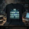 Black t-shirt with "NO I WON'T FIX YOUR COMPUTER FOR FREE" text in silver and blue, featuring circuit board graphics