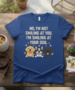 T-shirt with the quote "NO, I'M NOT SMILING AT YOU. I'M SMILING AT YOUR DOG." featuring three cartoon dogs: a