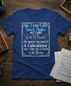 Quote t-shirt: "No, I Can't Do Social Media But I Can Write In Cursive, Do Math Without A Calculator, Tell