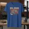 T-shirt with "NO. YOUR YOUR CAR ISN'T" text and a vintage hot rod graphic, symbolizing car enthusiasm