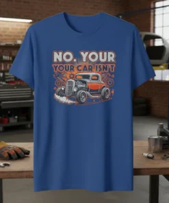 T-shirt with "NO. YOUR YOUR CAR ISN'T" text and a vintage hot rod graphic, symbolizing car enthusiasm