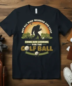 Bigfoot golfer t-shirt with text "Not All Who Wander Are Lost Some Are Looking For The Golf Ball" and a