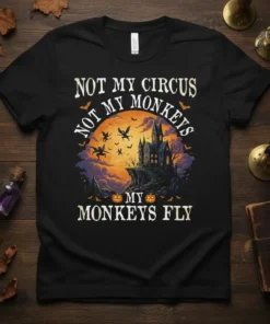 NOT MY CIRCUS NOT MY MONKEYS MY MONKEYS FLY text with haunted castle and flying monkeys graphic on a black