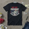NOT MY PRESIDENT NOT text design featuring bold typography on quality t-shirt