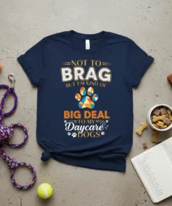 Navy t-shirt with "Not to Brag But I'm Kind of Big Deal to My Daycare Dogs" text and a colorful