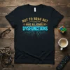 Black t-shirt with gold and cyan text reading "Not to brag but I have all kinds of dysfunctions" and a