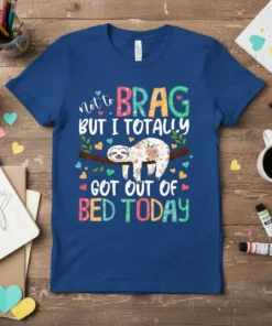 Sloth hanging on a branch with "not to BRAG BUT I TOTALLY GOT OUT OF BED TODAY" text in colorful