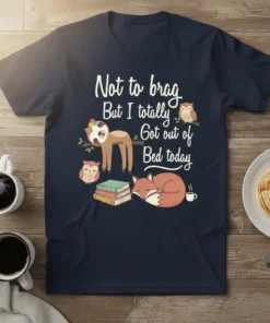 Not to brag But I totally Got out of Bed today text with sloth, owl, and fox sleeping graphic on