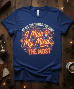 Neon-style graphic t-shirt with the quote "Of All The Things I've Lost I Miss My Mind The Most" and a