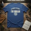 Blue t-shirt with white text "OF COURSE I'M RIGHT I'M BRIAN" and a gear graphic, designed for Brian
