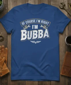 Of Course I'm Right I'm Bubba T-Shirt with distressed typography and wrench graphics