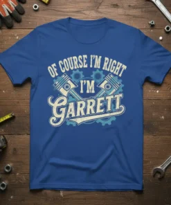 Blue t-shirt with "OF COURSE I'M RIGHT I'M Garrett" text and piston graphic